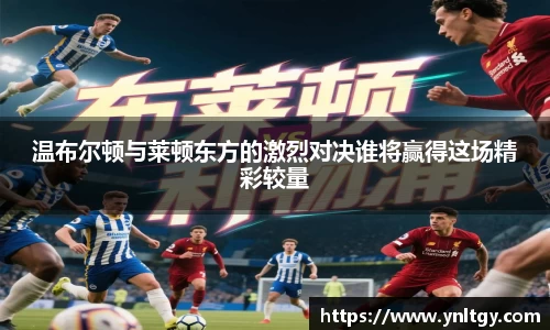 温布尔顿与莱顿东方的激烈对决谁将赢得这场精彩较量